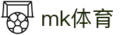 MK体育 - MK体育网页版登录入口